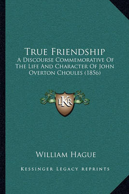 True Friendship: A Discourse Commemorative of the Life and Character of John Overton Choules (1856) on Paperback by William Hague