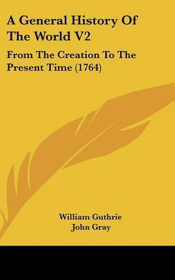 A General History of the World V2: From the Creation to the Present Time (1764) by Guthrie William Guthrie image
