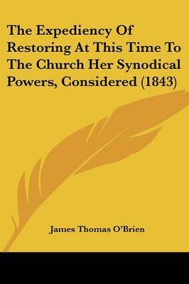 Expediency Of Restoring At This Time To The Church Her Synodical Powers, Considered (1843) image