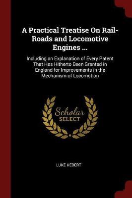 A Practical Treatise on Rail-Roads and Locomotive Engines ... by Luke Hebert image