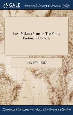 Love Makes a Man on Hardback by Colley Cibber