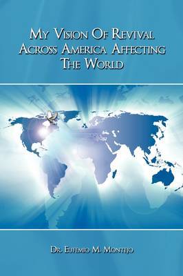 My Vision Of Revival Across America Affecting The World by Dr. Eufemio M. Montejo image