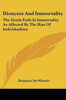 Dionysos and Immortality: The Greek Faith in Immortality as Affected by the Rise of Individualism by Benjamin Ide Wheeler image