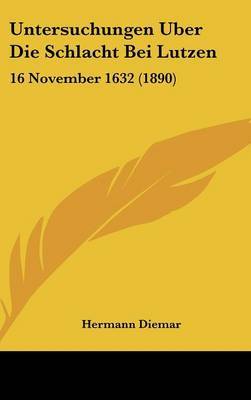 Untersuchungen Uber Die Schlacht Bei Lutzen: 16 November 1632 (1890) by Hermann Diemar image