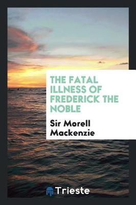 The Fatal Illness of Frederick the Noble by Sir Morell Mackenzie image