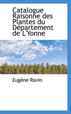 Catalogue Raisonne Des Plantes Du Dpartement de L'Yonne by Eugne Ravin image