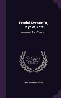 Feudal Events; Or, Days of Yore by Anna Maria Mackenzie image
