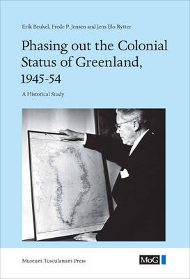 Phasing out the Colonial Status of Greenland, 1945-54 by Erik Beukel