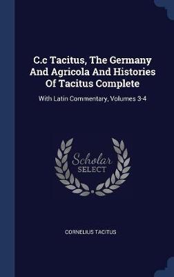 C.C Tacitus, the Germany and Agricola and Histories of Tacitus Complete by Cornelius Tacitus image