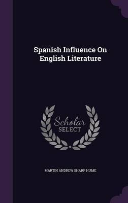 Spanish Influence on English Literature on Hardback by Martin Andrew Sharp Hume