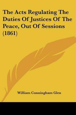 Acts Regulating The Duties Of Justices Of The Peace, Out Of Sessions (1861) image