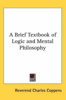 A Brief Textbook of Logic and Mental Philosophy by Reverend Charles Coppens image