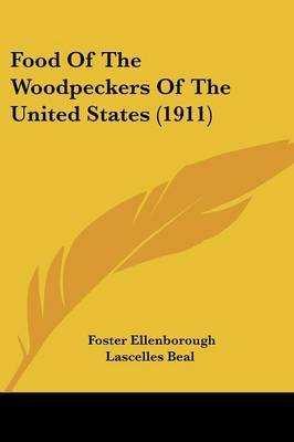 Food of the Woodpeckers of the United States (1911) on Paperback by Foster Ellenborough Lascelles Beal