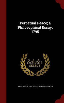 Perpetual Peace; A Philosophical Essay, 1795 on Hardback by Immanuel Kant