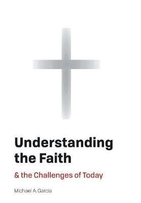 Understanding the Faith by Michael, A. Garcia image