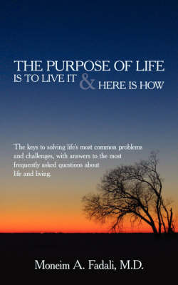 The Purpose of Life: Is to Live It and Here Is How by Moneim A. Fadali M. D. image