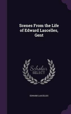 Scenes from the Life of Edward Lascelles, Gent by Edward Lascelles image