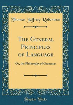 The General Principles of Language by Thomas Jaffray Robertson image