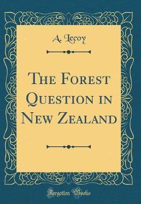 The Forest Question in New Zealand (Classic Reprint) by A Lecoy image