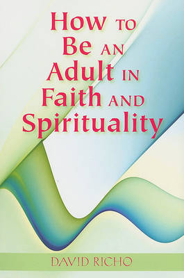 How to Be an Adult in Faith and Spirituality by David Richo image