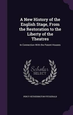 A New History of the English Stage, from the Restoration to the Liberty of the Theatres on Hardback by Percy Hetherington Fitzgerald