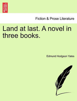 Land at Last. a Novel in Three Books. by Edmund Hodgson Yates