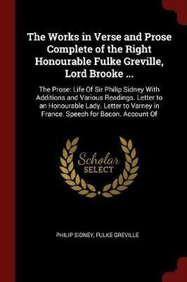 The Works in Verse and Prose Complete of the Right Honourable Fulke Greville, Lord Brooke ... by Philip Sidney