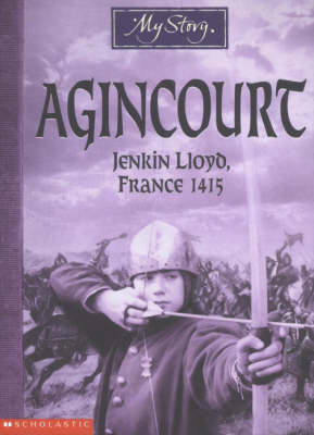Agincourt: Jenkin Lloyd, France, 1415 (My Story) by Michael Cox image