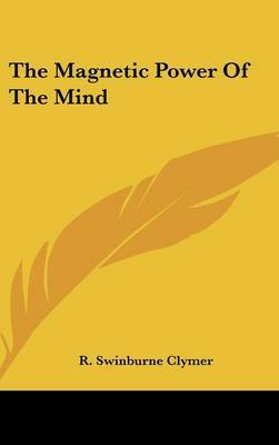 The Magnetic Power of the Mind on Hardback by R.Swinburne Clymer