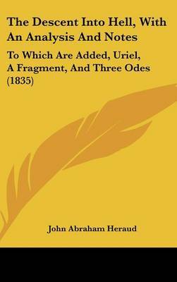 The Descent Into Hell, With An Analysis And Notes: To Which Are Added, Uriel, A Fragment, And Three Odes (1835) by John Abraham Heraud image
