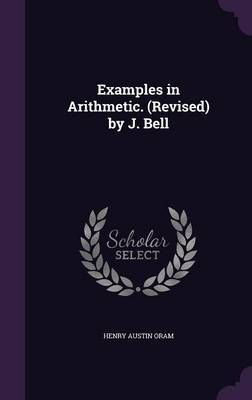 Examples in Arithmetic. (Revised) by J. Bell on Hardback by Henry Austin Oram