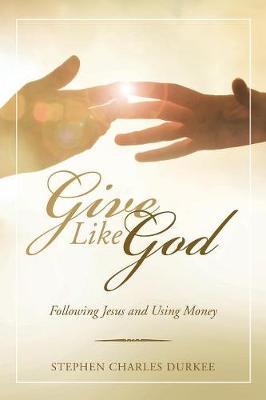 Give Like God by Stephen Charles Durkee image