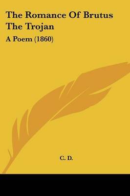 The Romance Of Brutus The Trojan: A Poem (1860) by C D image