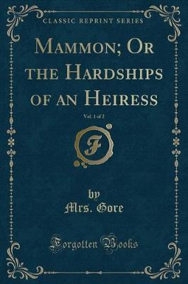 Mammon; Or the Hardships of an Heiress, Vol. 1 of 2 (Classic Reprint) by Mrs Gore image