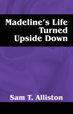 Madeline's Life Turned Upside Down by Sam T Alliston image