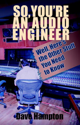 So, You're an Audio Engineer: Well Here's the Other Stuff You Need to Know by Dave Hampton image
