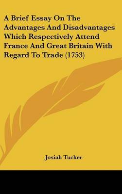 A Brief Essay on the Advantages and Disadvantages Which Respectively Attend France and Great Britain with Regard to Trade (1753) by Josiah Tucker image