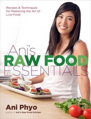 Ani's Raw Food Essentials: Recipes and Techniques for Mastering the Art of Live Food by Ani Phyo image
