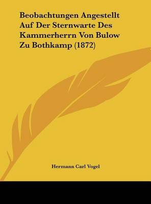 Beobachtungen Angestellt Auf Der Sternwarte Des Kammerherrn Von Bulow Zu Bothkamp (1872) by Hermann Carl Vogel image