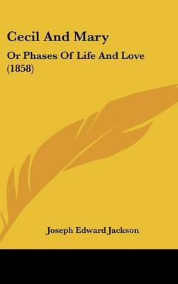 Cecil And Mary: Or Phases Of Life And Love (1858) on Hardback by Joseph Edward Jackson