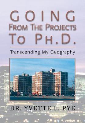 Going From The Projects To Ph.D. by Yvette L. Pye