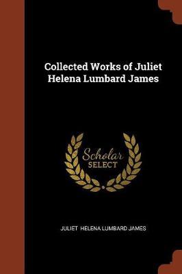 Collected Works of Juliet Helena Lumbard James by Juliet Helena Lumbard James image