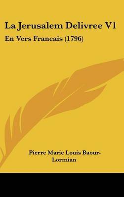 La Jerusalem Delivree V1: En Vers Francais (1796) by Pierre Marie Louis Baour-Lormian image