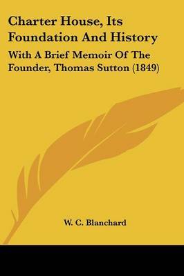 Charter House, Its Foundation And History: With A Brief Memoir Of The Founder, Thomas Sutton (1849) image