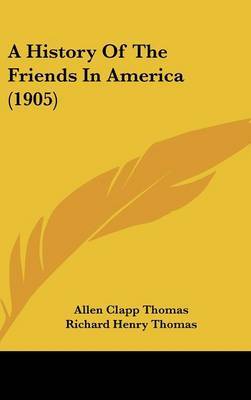 A History of the Friends in America (1905) on Hardback by Allen Clapp Thomas