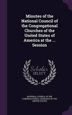 Minutes of the National Council of the Congregational Churches of the United States of America at the ... Session image