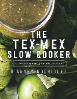 The Tex-Mex Slow Cooker - 100 Delicious Recipes for Easy Everyday Meals by Vianney Rodriguez image