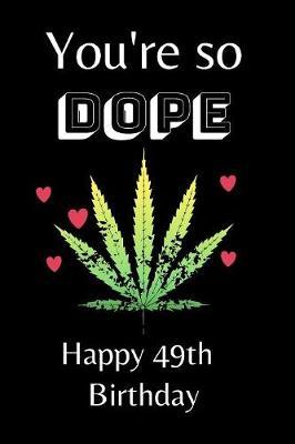 You're So Dope Happy 49th Birthday by Eli Publishing