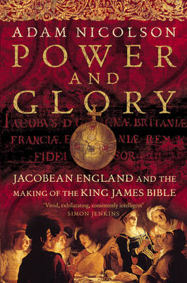 Power and Glory: Jacobean England and the Making of the King James Bible by Adam Nicolson image