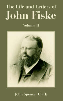 The Life and Letters of John Fiske: Volume II by John Spencer Clark image
